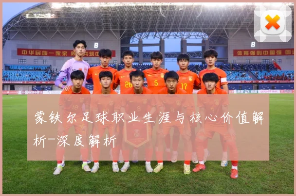 蒙铁尔足球职业生涯与核心价值解析-深度解析