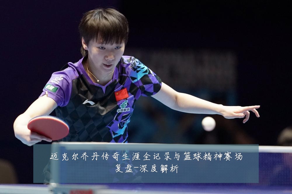 迈克尔乔丹传奇生涯全记录与篮球精神赛场复盘-深度解析