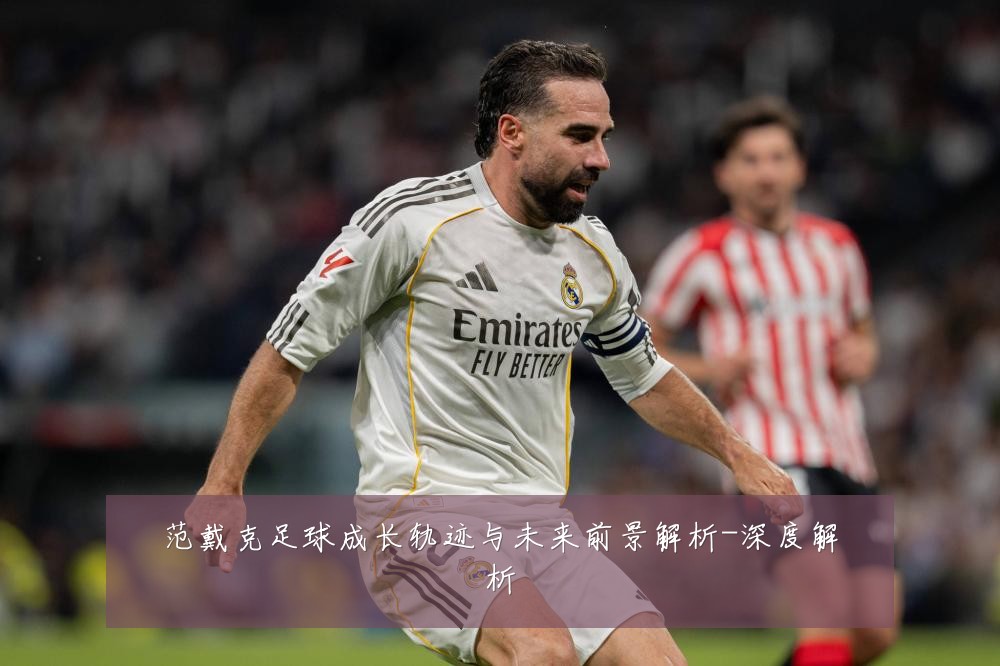 范戴克足球成长轨迹与未来前景解析-深度解析